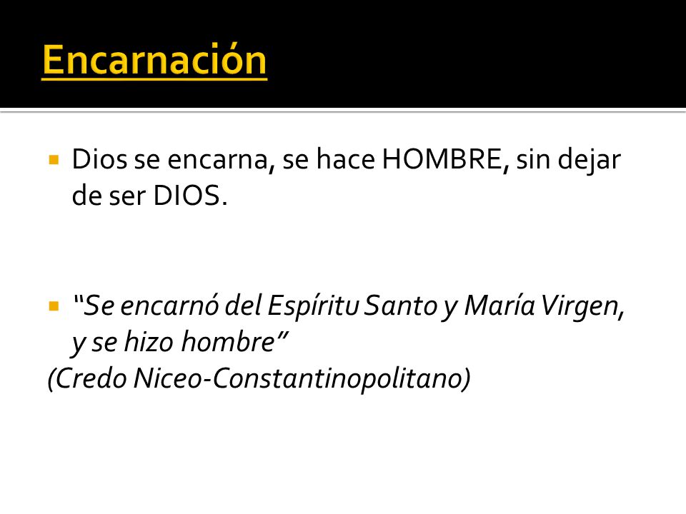 Encarnación Dios se encarna, se hace HOMBRE, sin dejar de ser DIOS.