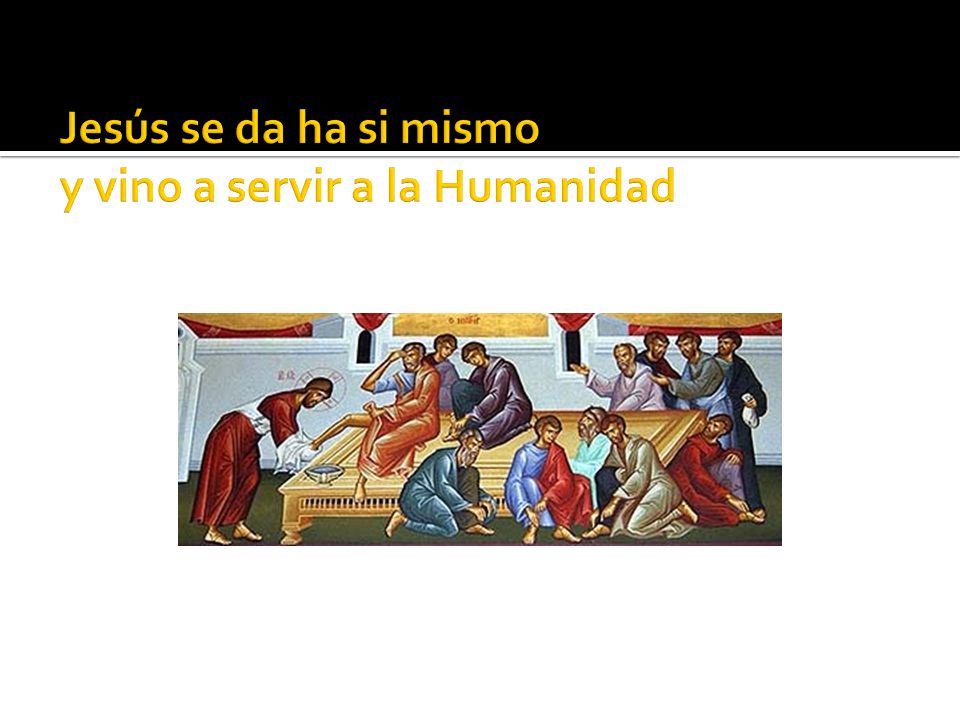Jesús se da ha si mismo y vino a servir a la Humanidad