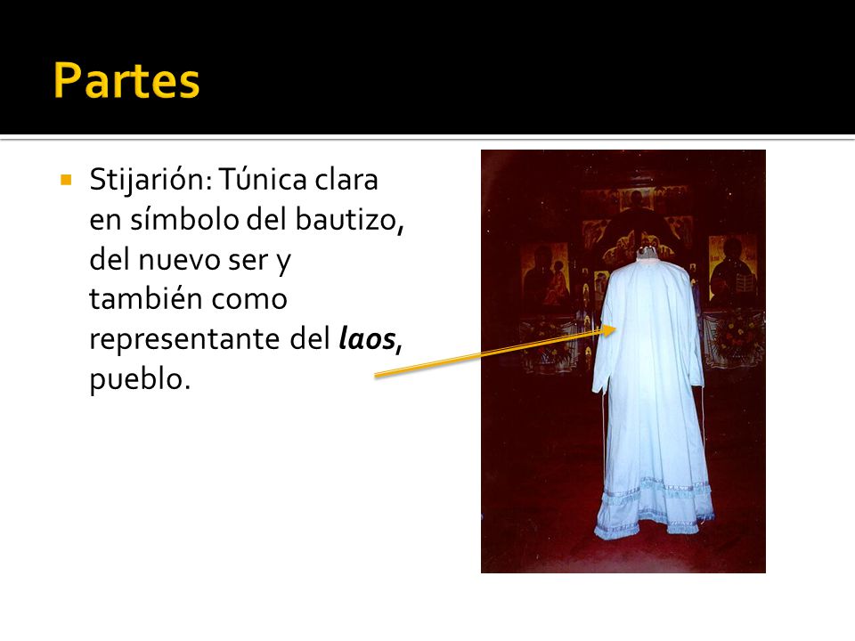Partes Stijarión: Túnica clara en símbolo del bautizo, del nuevo ser y también como representante del laos, pueblo.