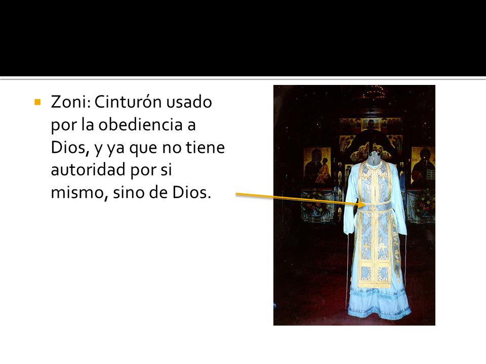 Zoni: Cinturón usado por la obediencia a Dios, y ya que no tiene autoridad por si mismo, sino de Dios.