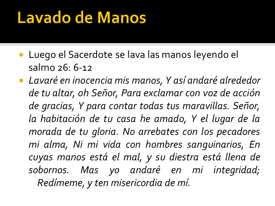 Lavado de Manos Luego el Sacerdote se lava las manos leyendo el salmo 26: