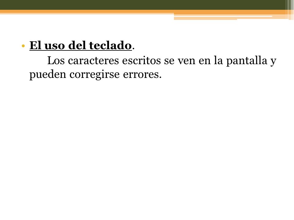 El uso del teclado. Los caracteres escritos se ven en la pantalla y pueden corregirse errores.