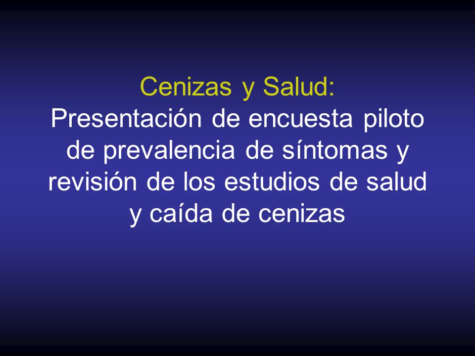 Cenizas y Salud: Presentación de encuesta piloto de prevalencia de síntomas y revisión de los estudios de salud y caída de cenizas