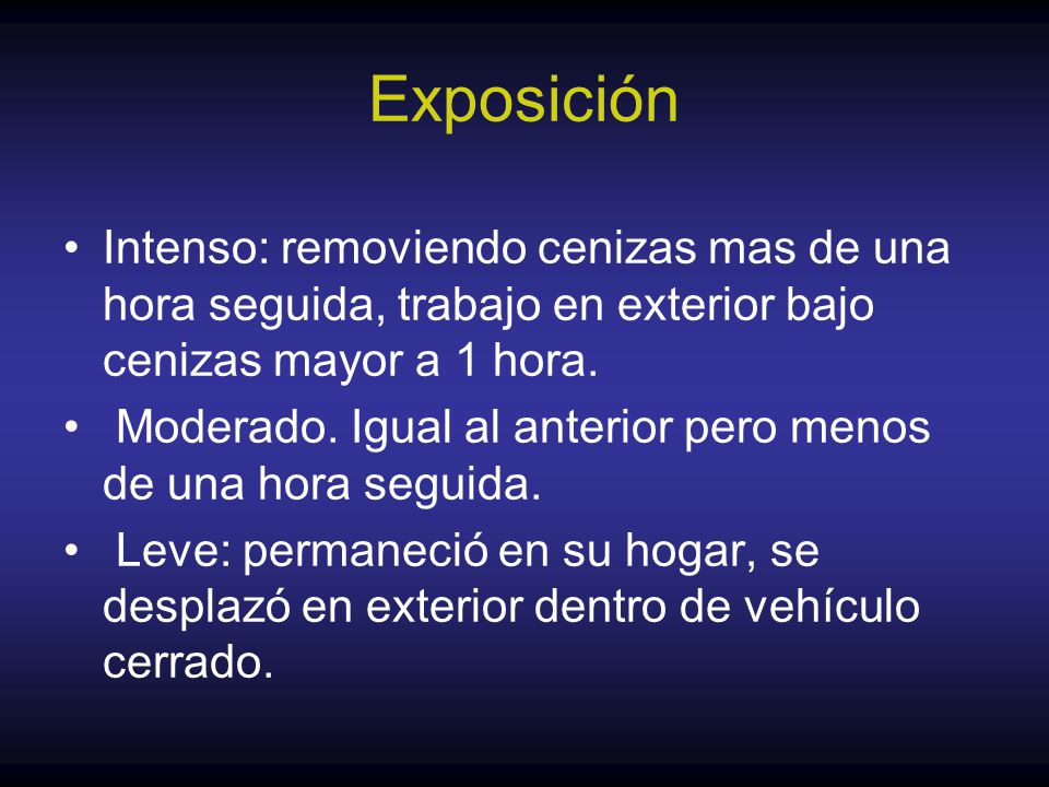 Exposición Intenso: removiendo cenizas mas de una hora seguida, trabajo en exterior bajo cenizas mayor a 1 hora.