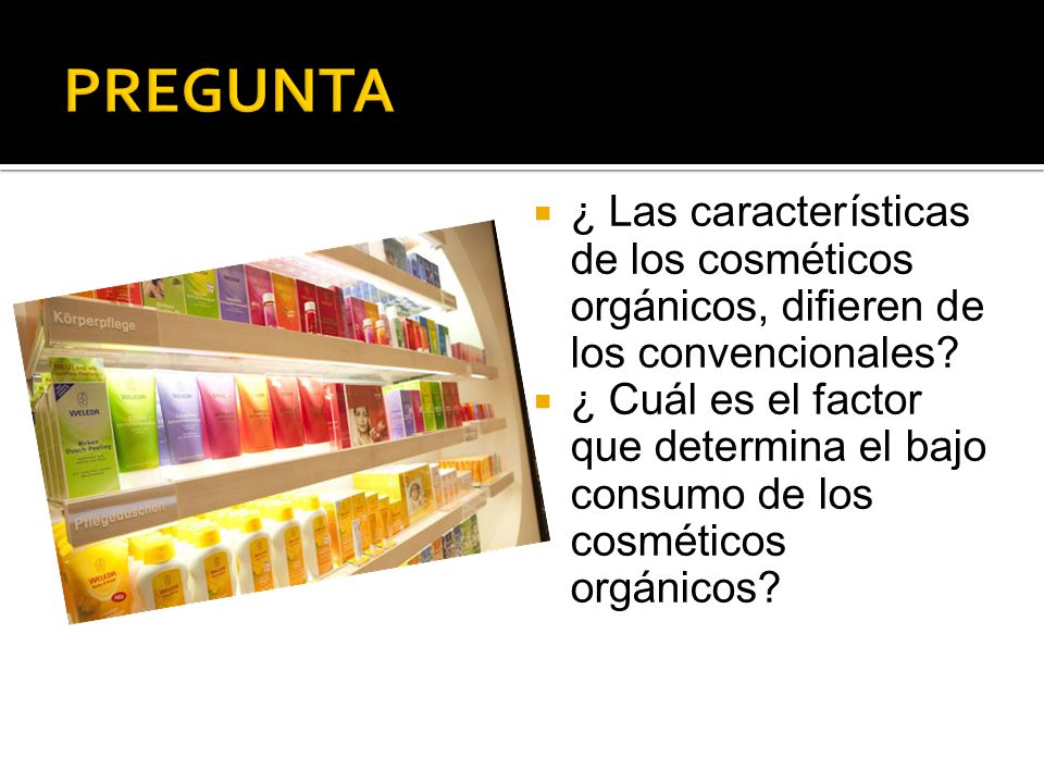 PREGUNTA ¿ Las características de los cosméticos orgánicos, difieren de los convencionales