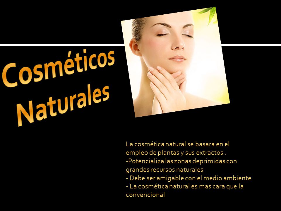 Cosméticos Naturales La cosmética natural se basara en el empleo de plantas y sus extractos .