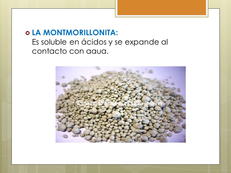 LA MONTMORILLONITA: Es soluble en ácidos y se expande al contacto con agua.