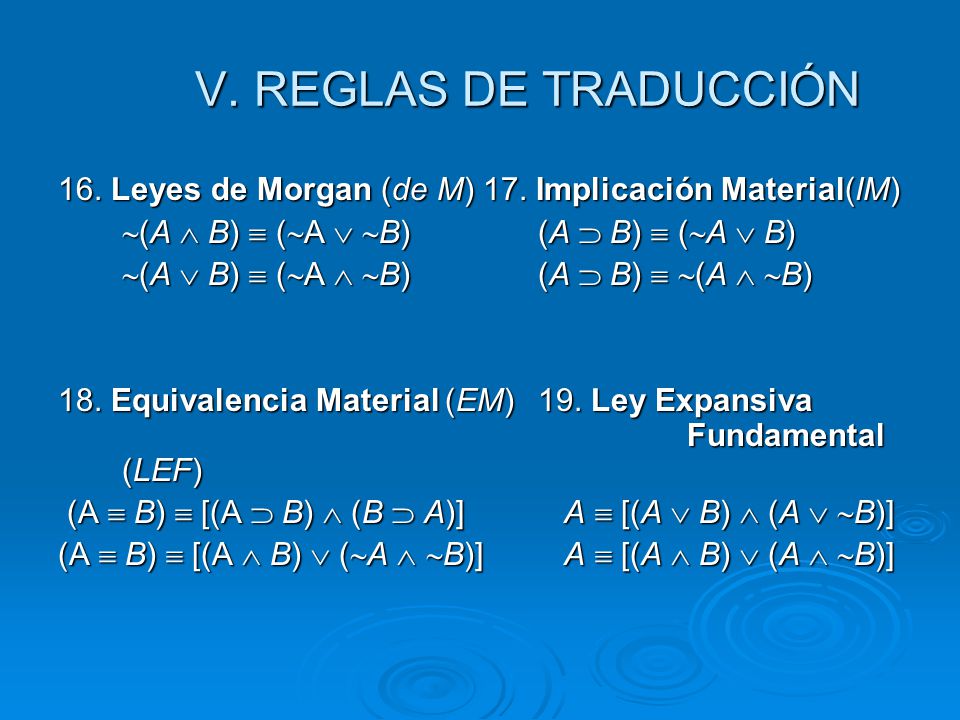 V. REGLAS DE TRADUCCIÓN 16. Leyes de Morgan (de M) 17. Implicación Material(IM) (A  B)  (A  B) (A  B)  (A  B)