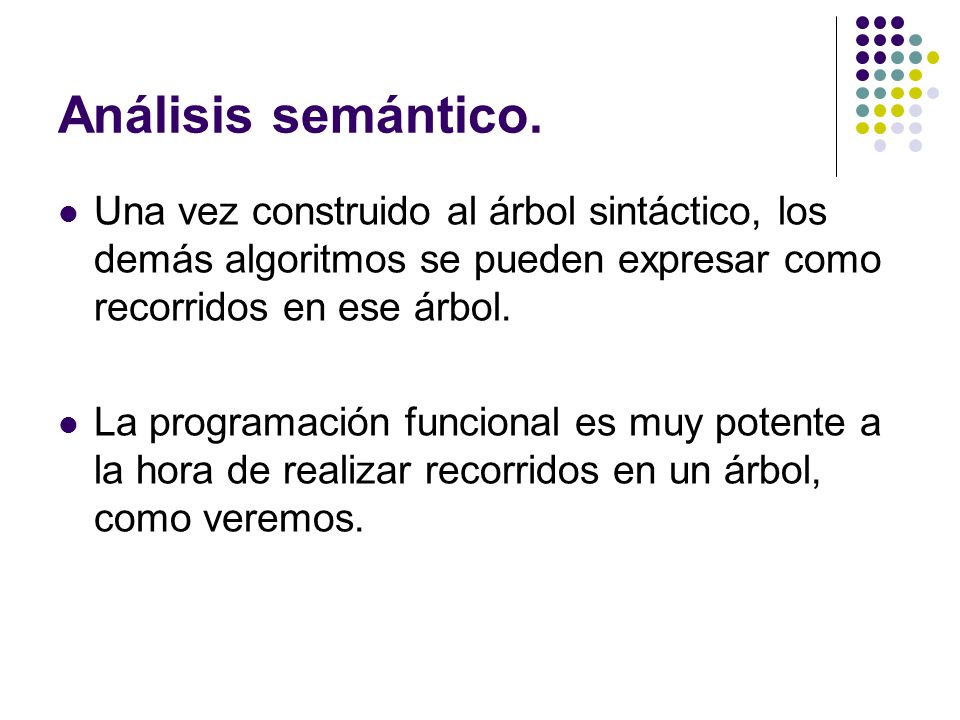 Análisis semántico. Una vez construido al árbol sintáctico, los demás algoritmos se pueden expresar como recorridos en ese árbol.