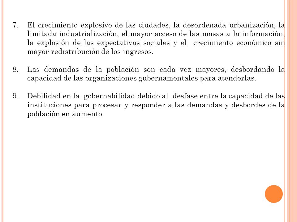 El crecimiento explosivo de las ciudades, la desordenada urbanización, la limitada industrialización, el mayor acceso de las masas a la información, la explosión de las expectativas sociales y el crecimiento económico sin mayor redistribución de los ingresos.