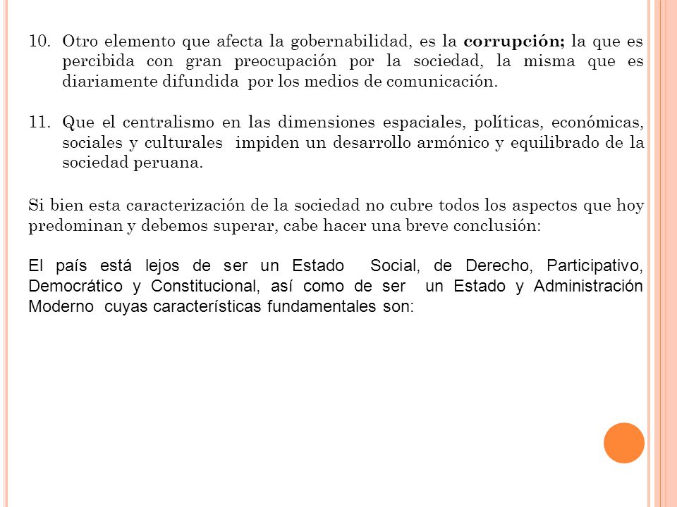 Otro elemento que afecta la gobernabilidad, es la corrupción; la que es percibida con gran preocupación por la sociedad, la misma que es diariamente difundida por los medios de comunicación.