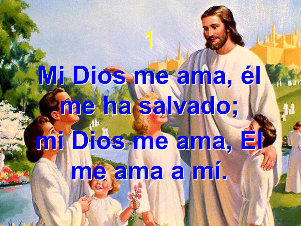Mi Dios me ama, él me ha salvado; mi Dios me ama, El me ama a mí.