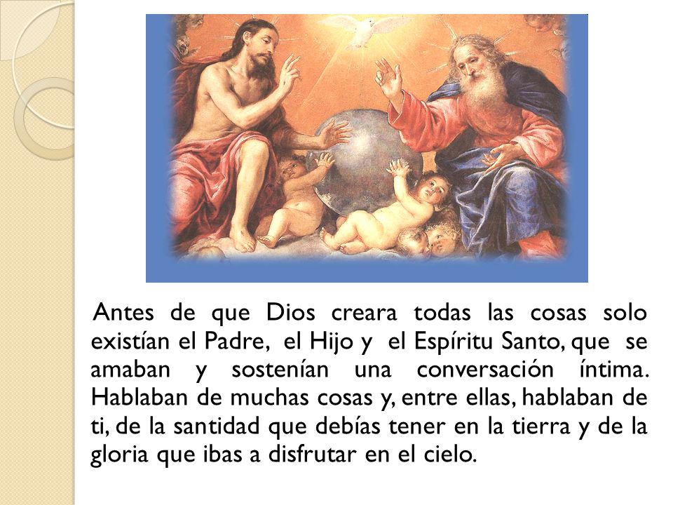 Antes de que Dios creara todas las cosas solo existían el Padre, el Hijo y el Espíritu Santo, que se amaban y sostenían una conversación íntima.