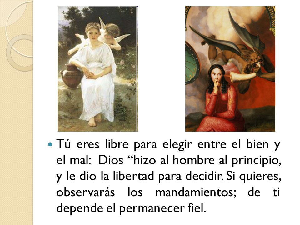 Tú eres libre para elegir entre el bien y el mal: Dios hizo al hombre al principio, y le dio la libertad para decidir.