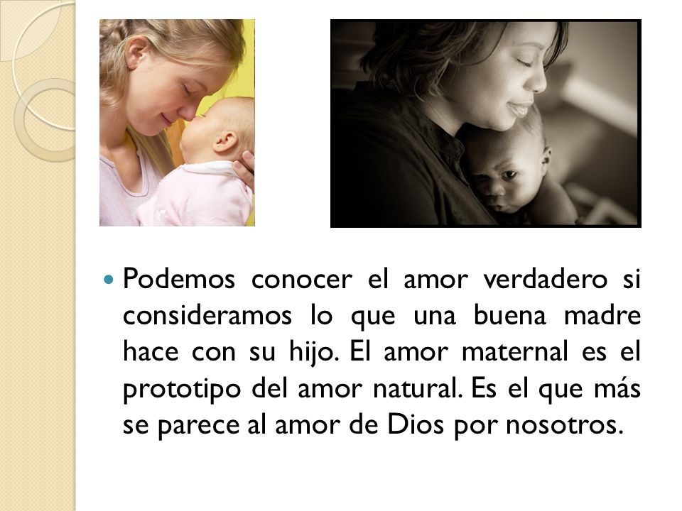 Podemos conocer el amor verdadero si consideramos lo que una buena madre hace con su hijo.