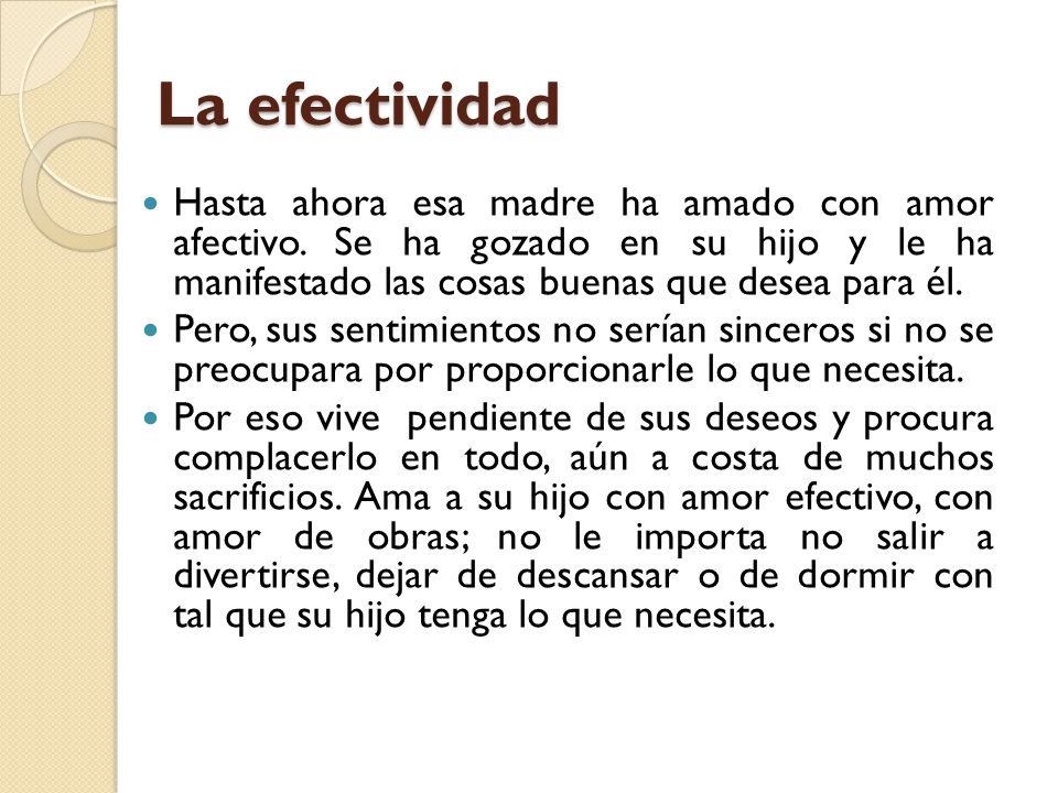 La efectividad Hasta ahora esa madre ha amado con amor afectivo. Se ha gozado en su hijo y le ha manifestado las cosas buenas que desea para él.