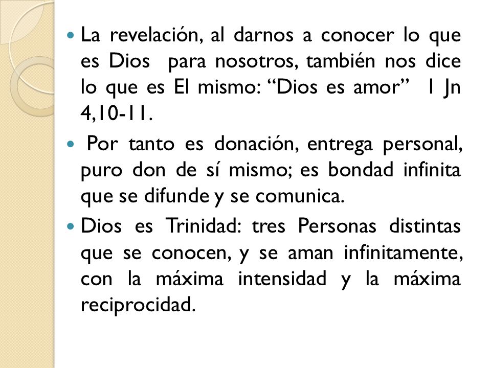 La revelación, al darnos a conocer lo que es Dios para nosotros, también nos dice lo que es El mismo: Dios es amor 1 Jn 4,10-11.