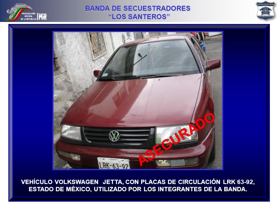 ASEGURADO VEHÍCULO VOLKSWAGEN JETTA, CON PLACAS DE CIRCULACIÓN LRK 63-92, ESTADO DE MÉXICO, UTILIZADO POR LOS INTEGRANTES DE LA BANDA.