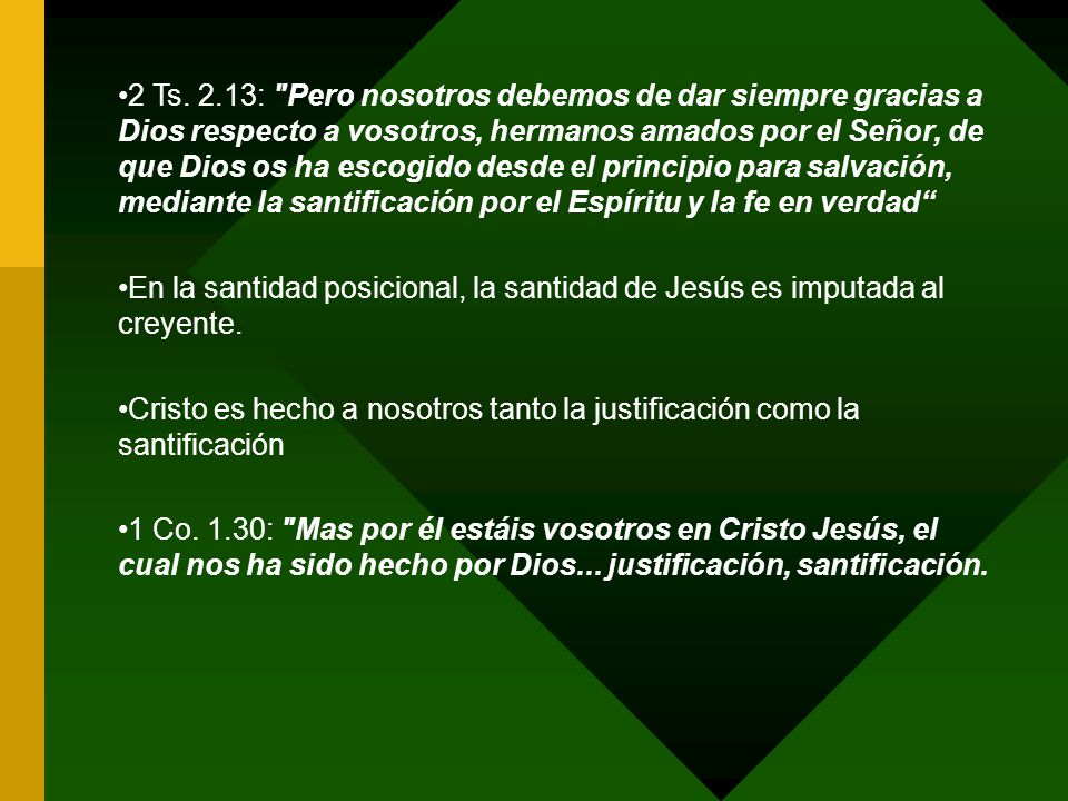 2 Ts. 2.13: Pero nosotros debemos de dar siempre gracias a Dios respecto a vosotros, hermanos amados por el Señor, de que Dios os ha escogido desde el principio para salvación, mediante la santificación por el Espíritu y la fe en verdad