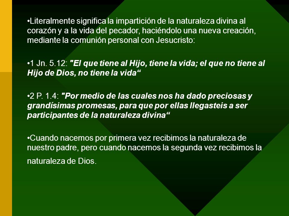 Literalmente significa la impartición de la naturaleza divina al corazón y a la vida del pecador, haciéndolo una nueva creación, mediante la comunión personal con Jesucristo: