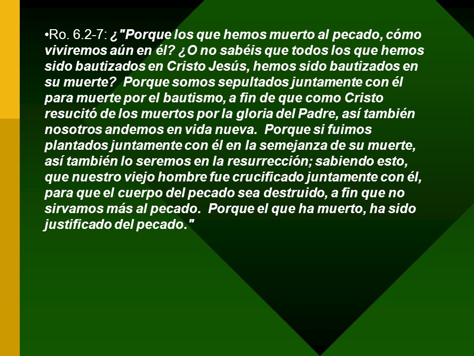 Ro : ¿ Porque los que hemos muerto al pecado, cómo viviremos aún en él.