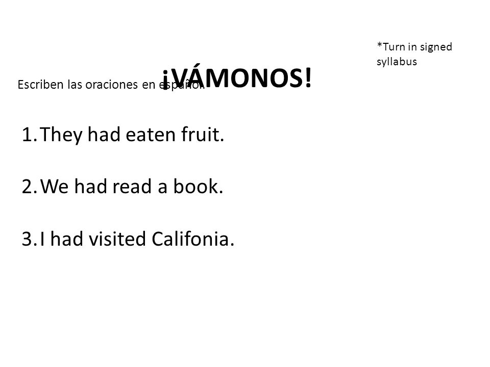 ¡Vámonos! They had eaten fruit. We had read a book.