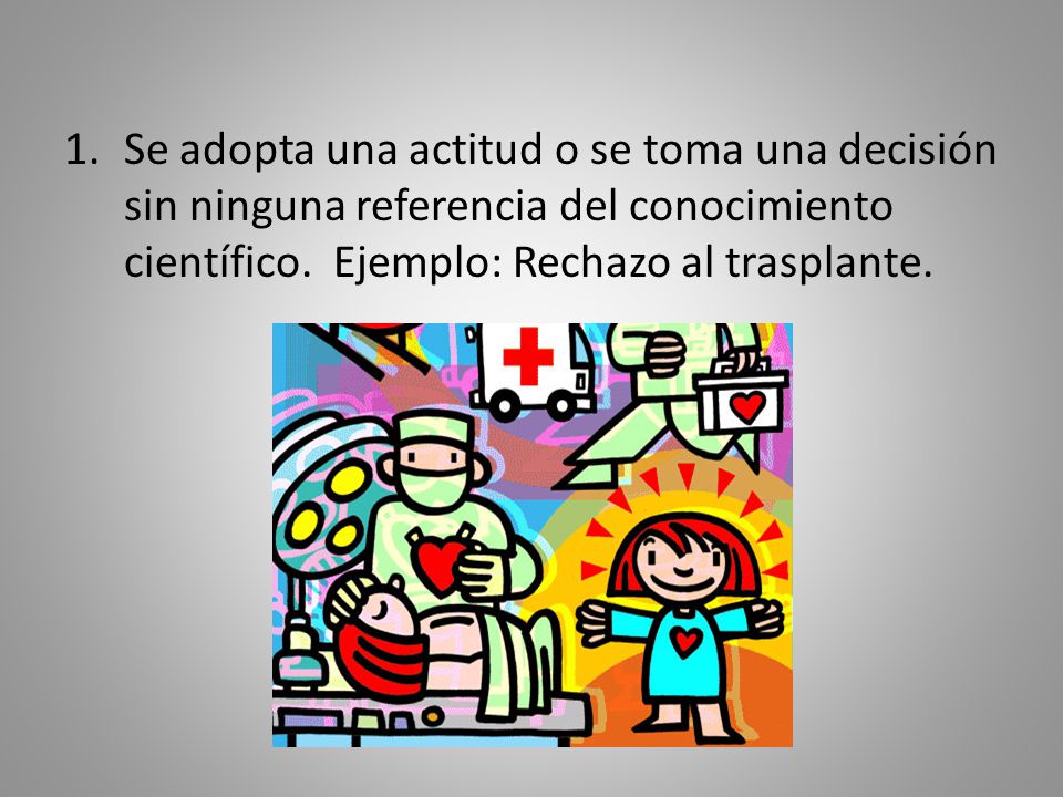 Se adopta una actitud o se toma una decisión sin ninguna referencia del conocimiento científico.