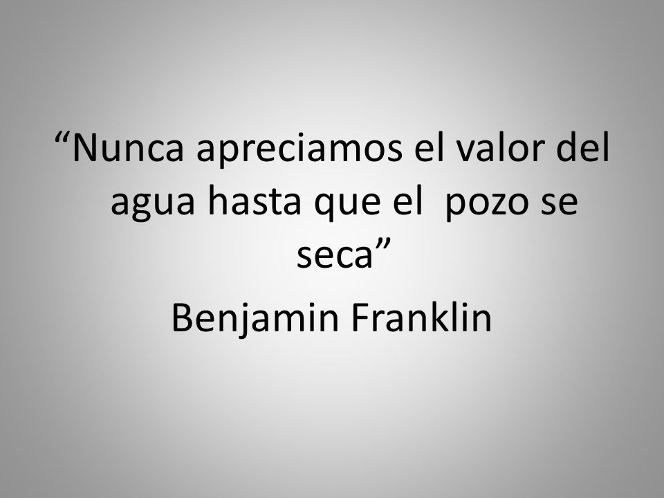 Nunca apreciamos el valor del agua hasta que el pozo se seca