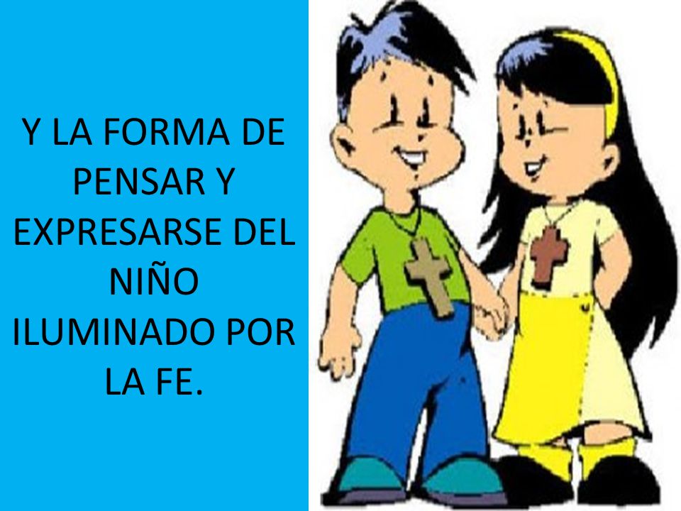 Y LA FORMA DE PENSAR Y EXPRESARSE DEL NIÑO ILUMINADO POR LA FE.