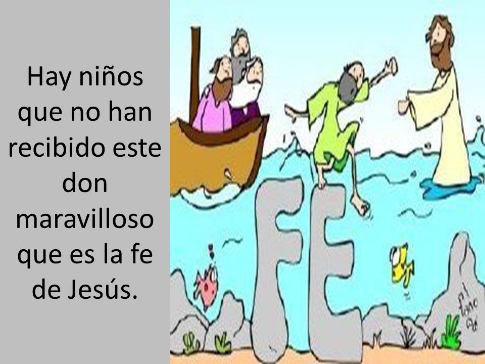 Hay niños que no han recibido este don maravilloso que es la fe de Jesús.