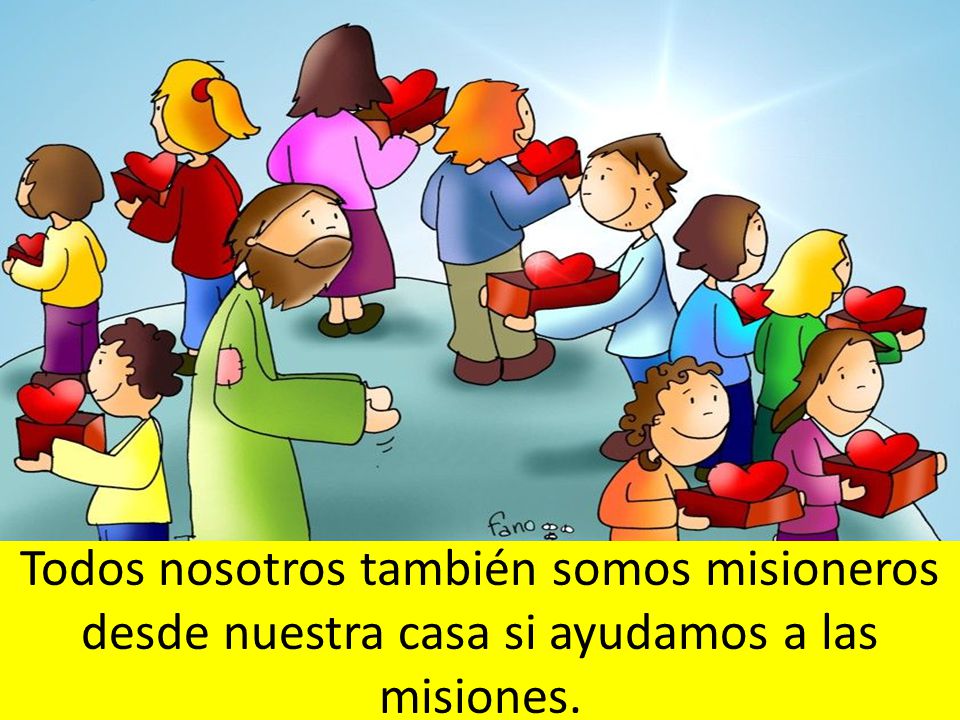 Todos nosotros también somos misioneros desde nuestra casa si ayudamos a las misiones.