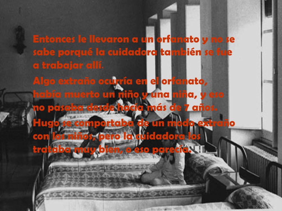 Entonces le llevaron a un orfanato y no se sabe porqué la cuidadora también se fue a trabajar allí.