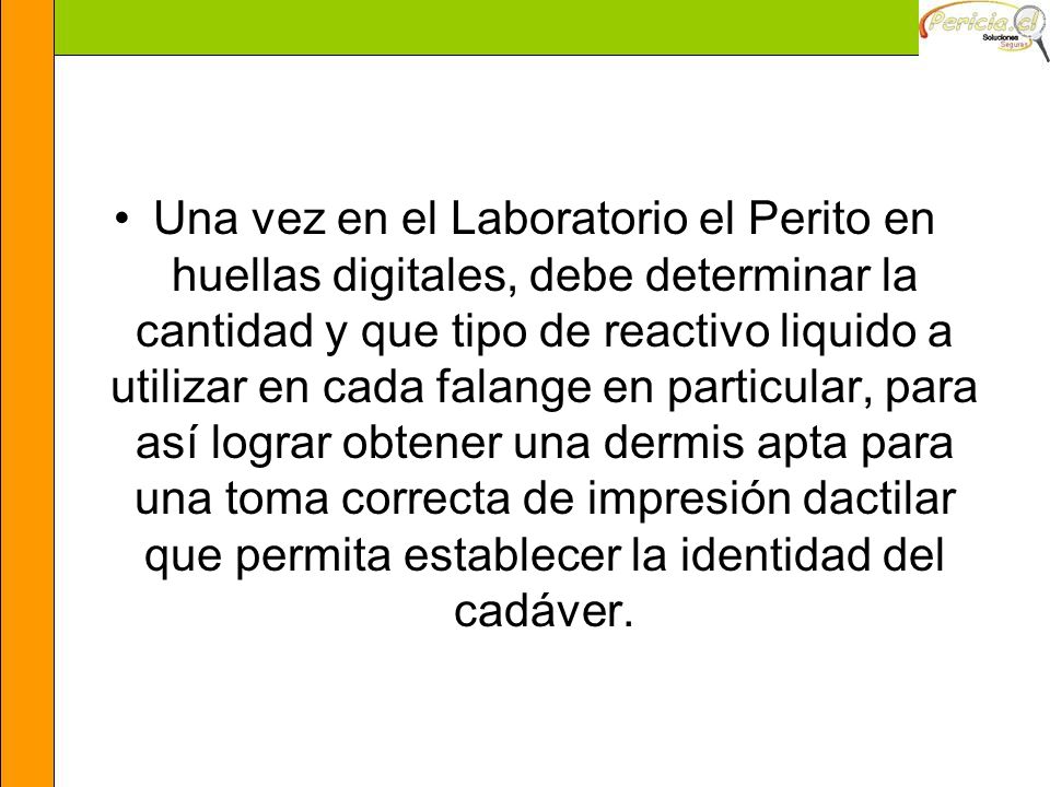 Una vez en el Laboratorio el Perito en huellas digitales, debe determinar la cantidad y que tipo de reactivo liquido a utilizar en cada falange en particular, para así lograr obtener una dermis apta para una toma correcta de impresión dactilar que permita establecer la identidad del cadáver.