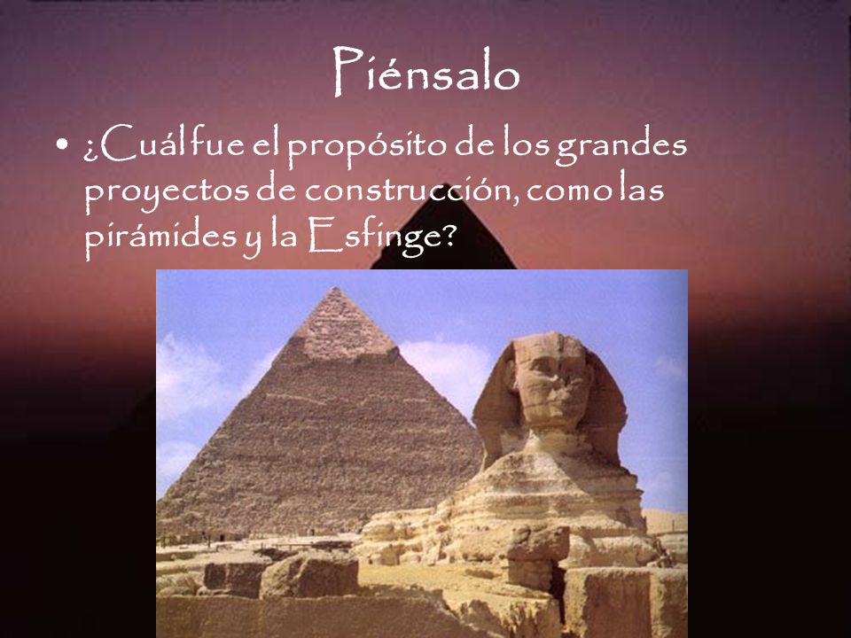 Piénsalo ¿Cuál fue el propósito de los grandes proyectos de construcción, como las pirámides y la Esfinge