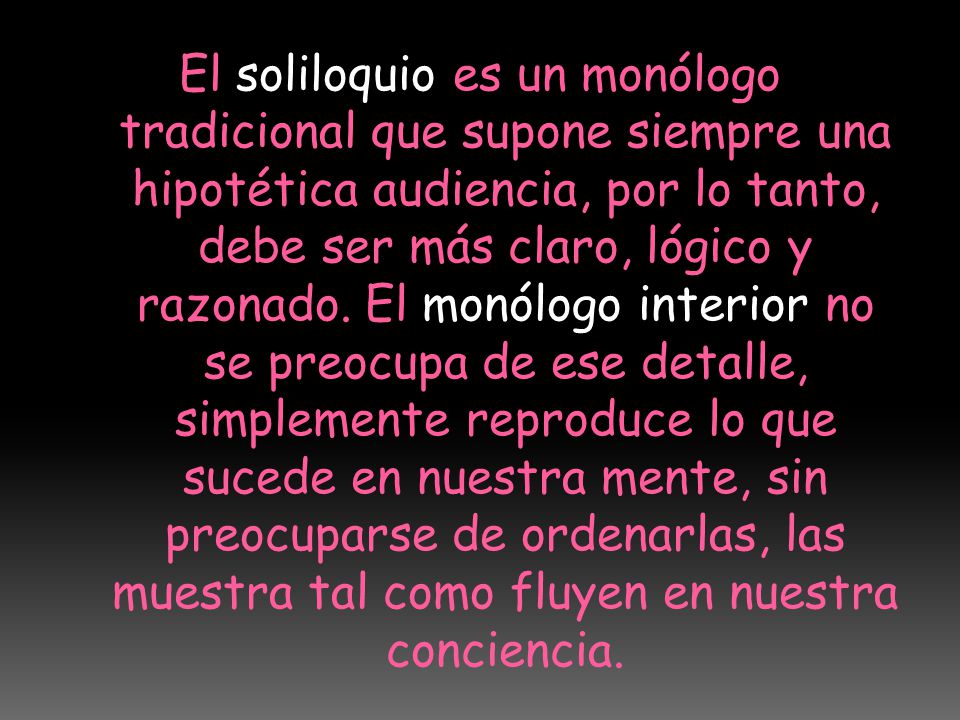 El soliloquio es un monólogo tradicional que supone siempre una hipotética audiencia, por lo tanto, debe ser más claro, lógico y razonado.