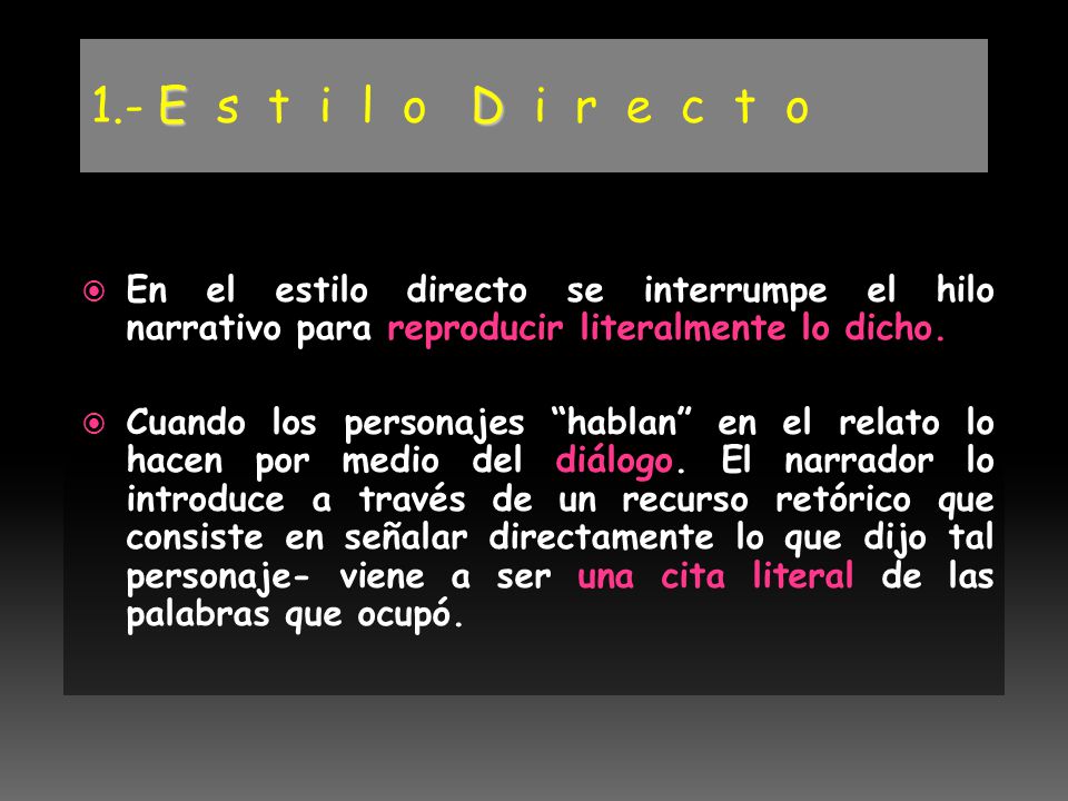 1.- E s t i l o D i r e c t o En el estilo directo se interrumpe el hilo narrativo para reproducir literalmente lo dicho.