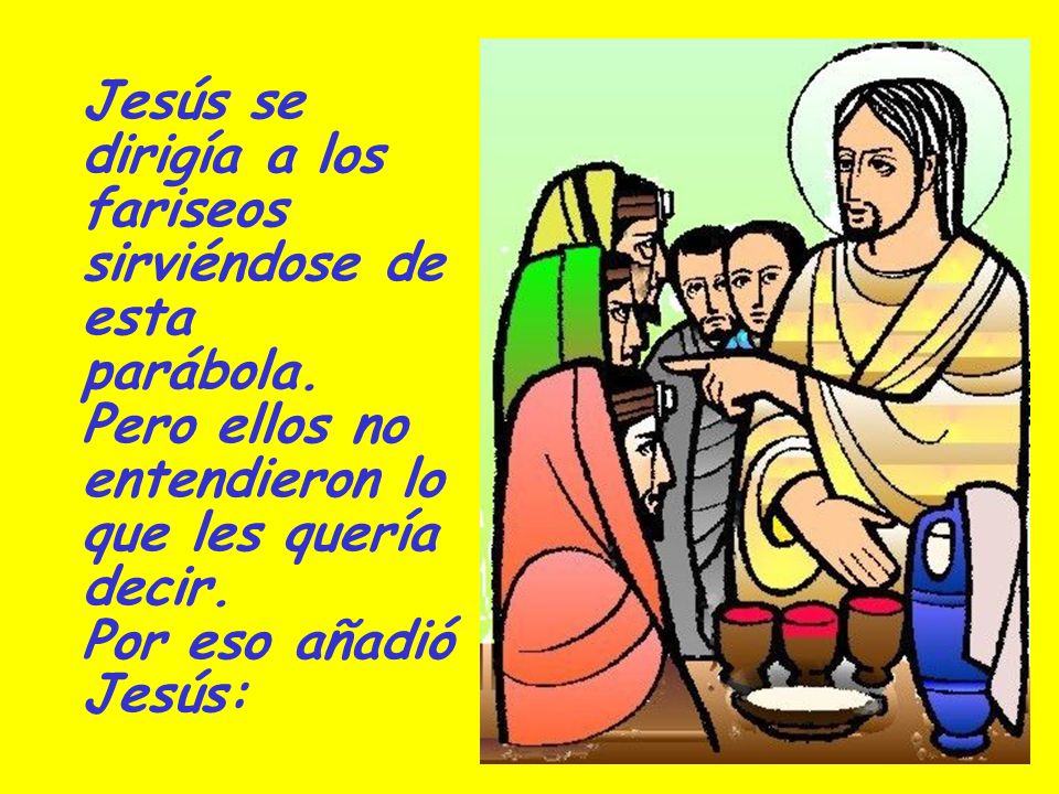 Jesús se dirigía a los fariseos sirviéndose de esta parábola