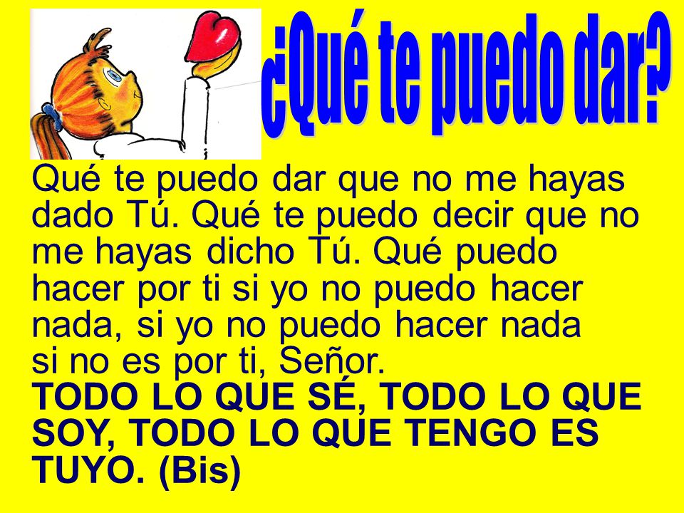 TODO LO QUE SÉ, TODO LO QUE SOY, TODO LO QUE TENGO ES TUYO. (Bis)