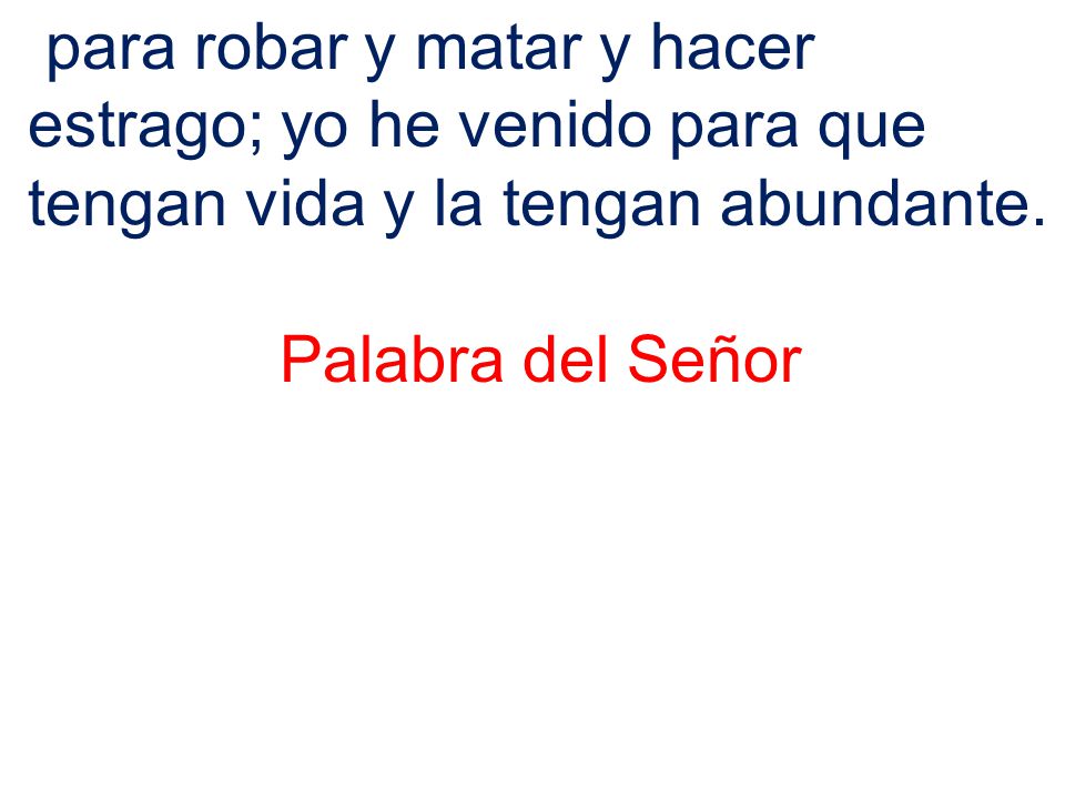 para robar y matar y hacer estrago; yo he venido para que tengan vida y la tengan abundante.