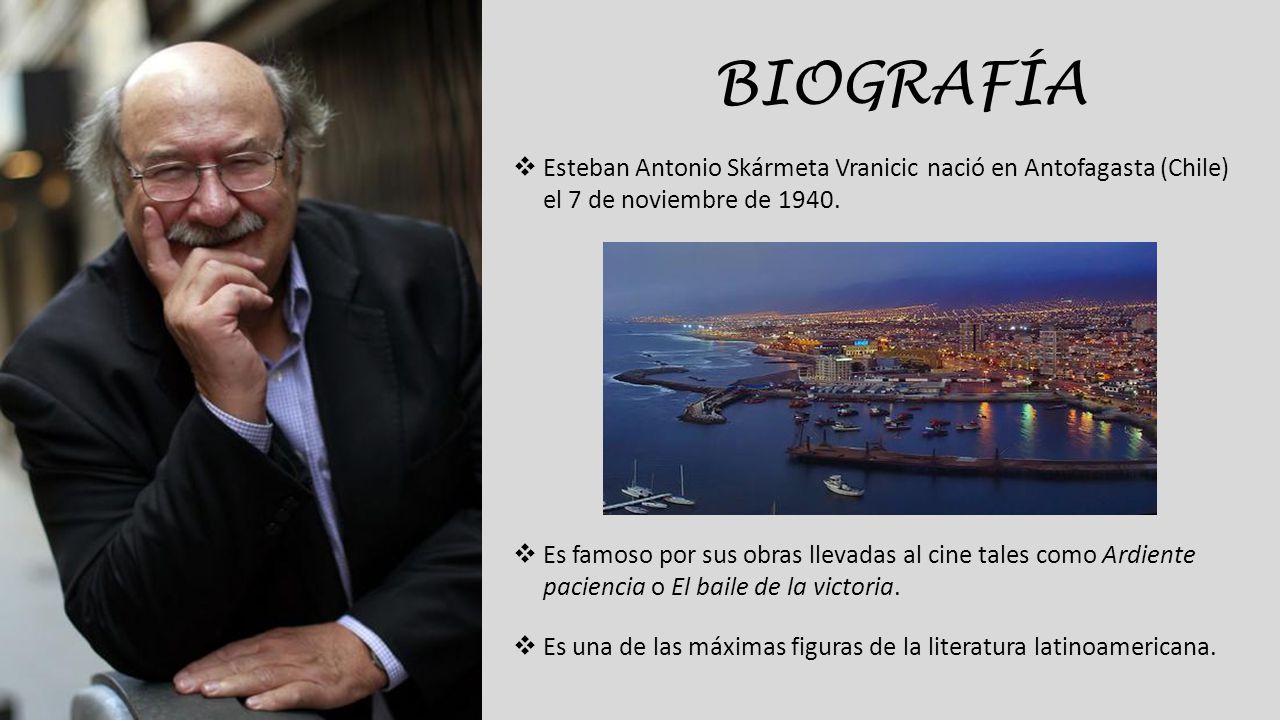 BIOGRAFÍA Esteban Antonio Skármeta Vranicic nació en Antofagasta (Chile) el 7 de noviembre de