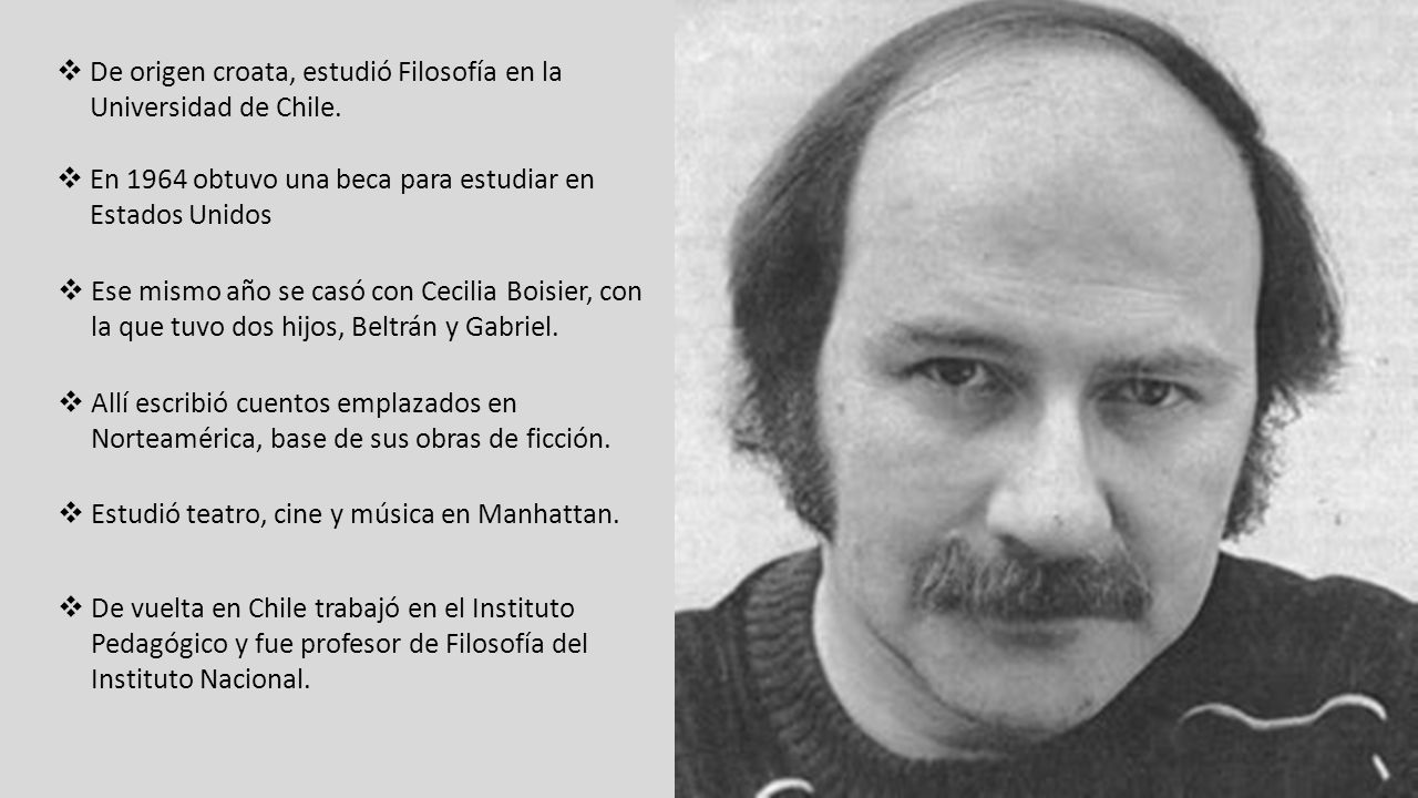 De origen croata, estudió Filosofía en la Universidad de Chile.