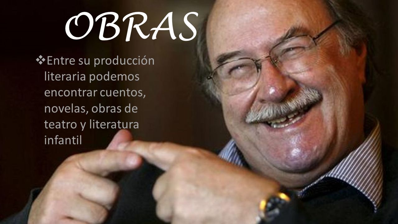 OBRAS Entre su producción literaria podemos encontrar cuentos, novelas, obras de teatro y literatura infantil.