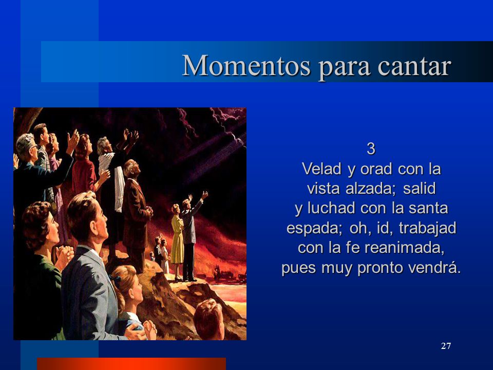 Momentos para cantar 3 Velad y orad con la vista alzada; salid