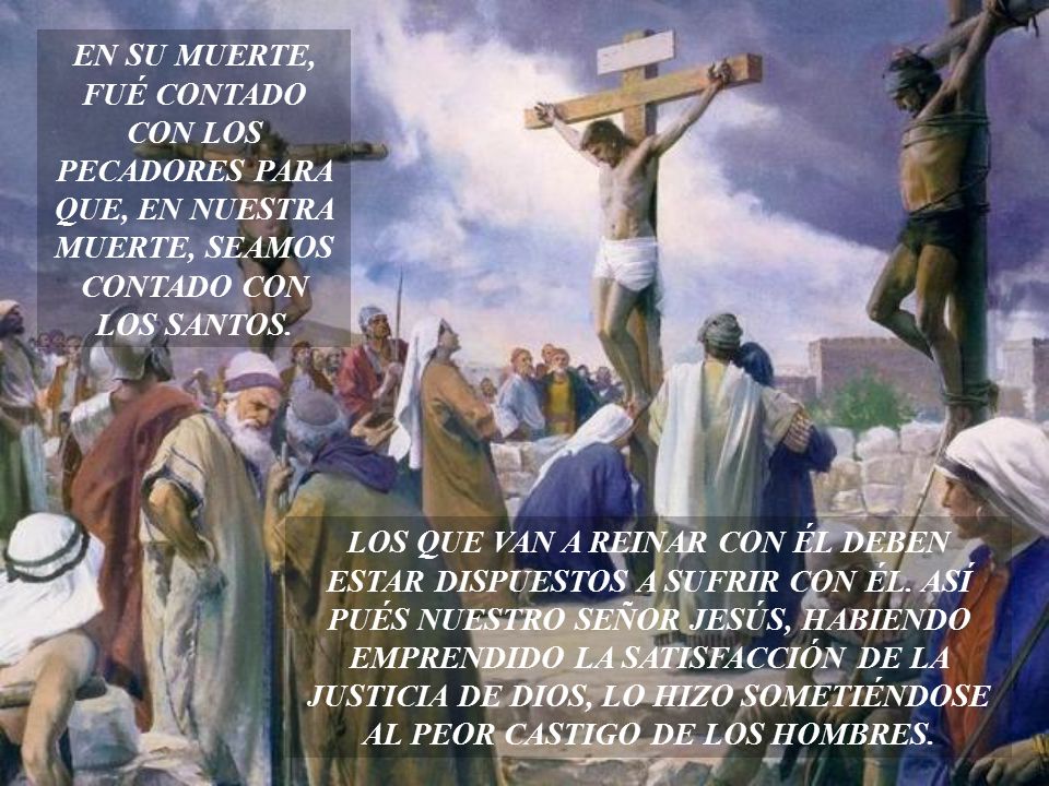 EN SU MUERTE, FUÉ CONTADO CON LOS PECADORES PARA QUE, EN NUESTRA MUERTE, SEAMOS CONTADO CON LOS SANTOS.