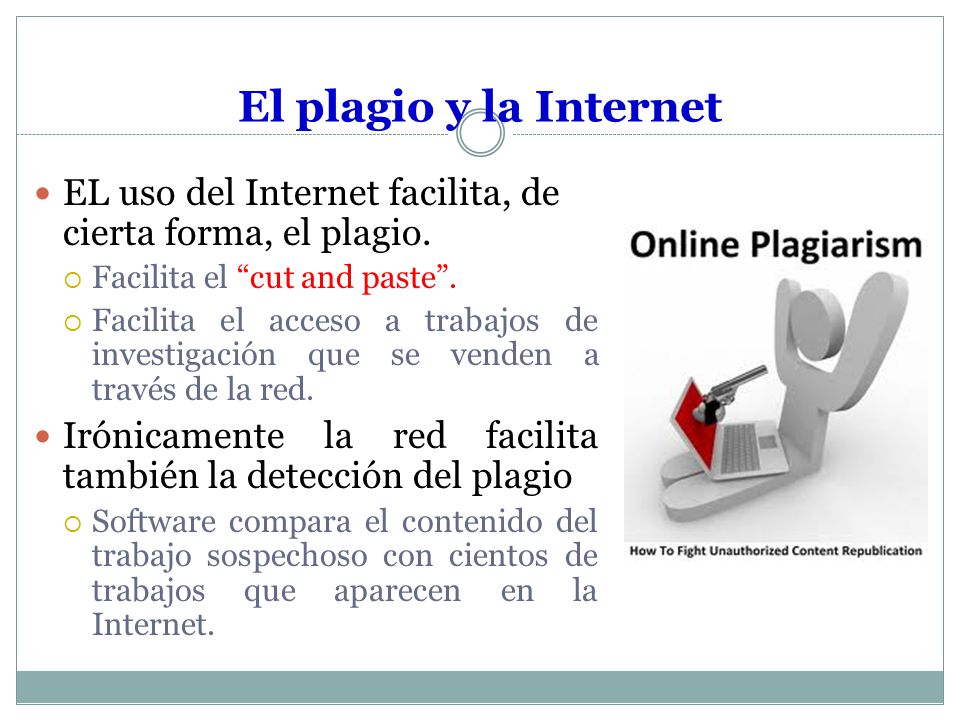 El plagio y la Internet EL uso del Internet facilita, de cierta forma, el plagio. Facilita el cut and paste .
