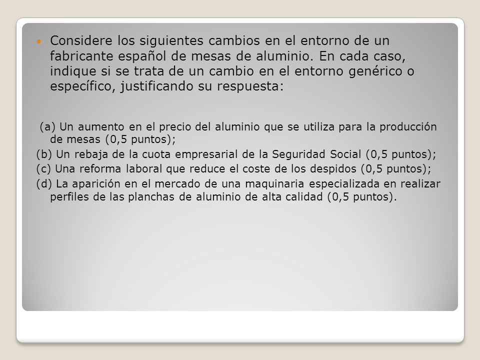Considere los siguientes cambios en el entorno de un fabricante español de mesas de aluminio. En cada caso, indique si se trata de un cambio en el entorno genérico o específico, justificando su respuesta:
