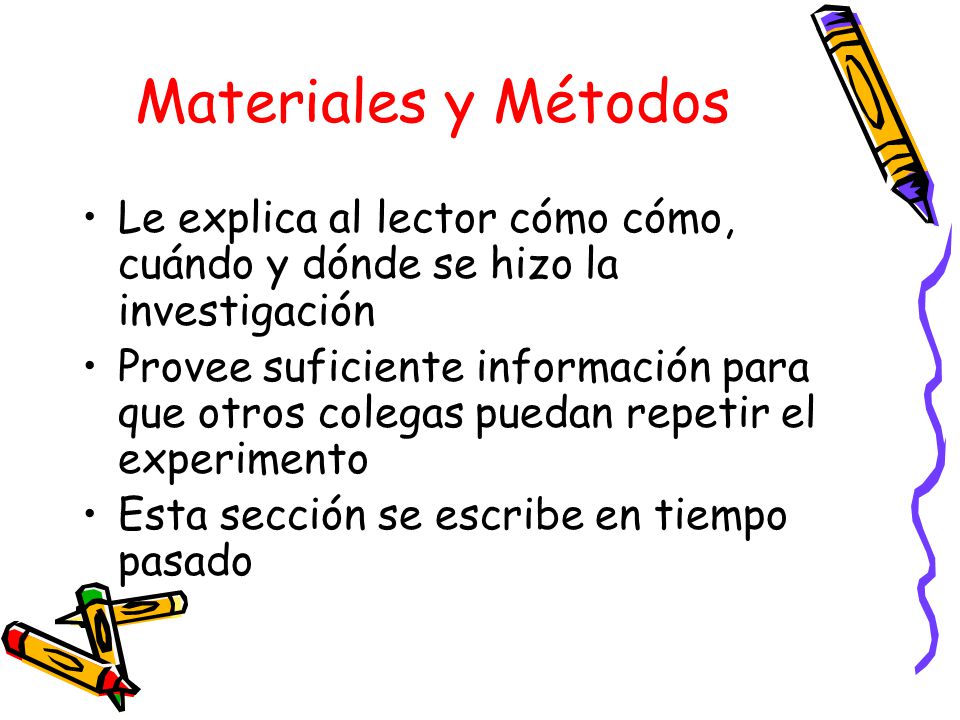 Materiales y Métodos Le explica al lector cómo cómo, cuándo y dónde se hizo la investigación.