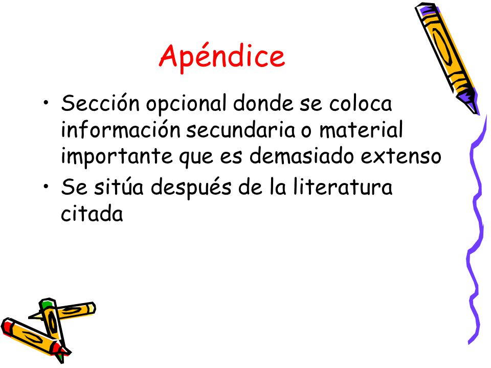 Apéndice Sección opcional donde se coloca información secundaria o material importante que es demasiado extenso.