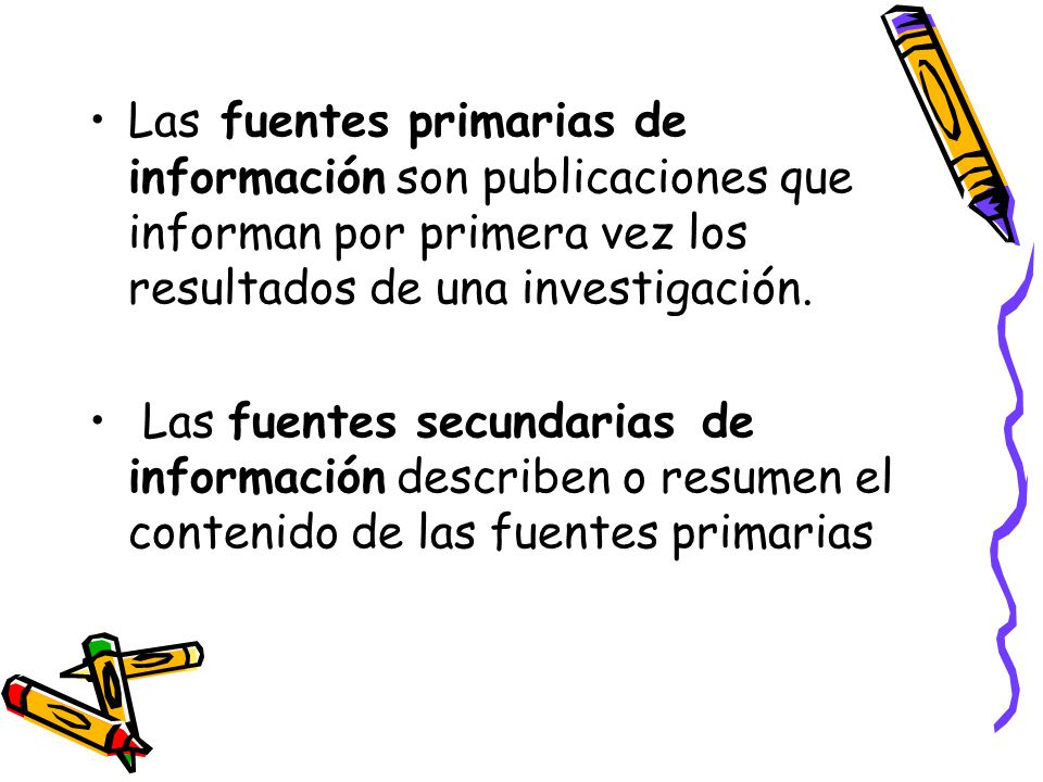 Las fuentes primarias de información son publicaciones que informan por primera vez los resultados de una investigación.