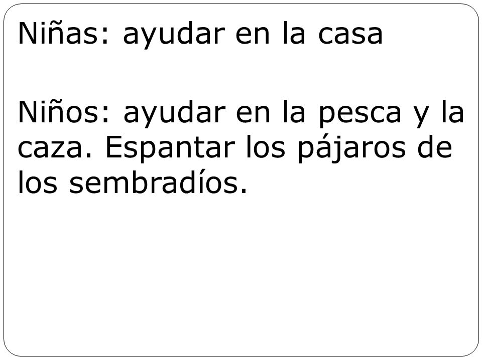Niñas: ayudar en la casa Niños: ayudar en la pesca y la caza